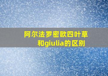 阿尔法罗密欧四叶草 和giulia的区别